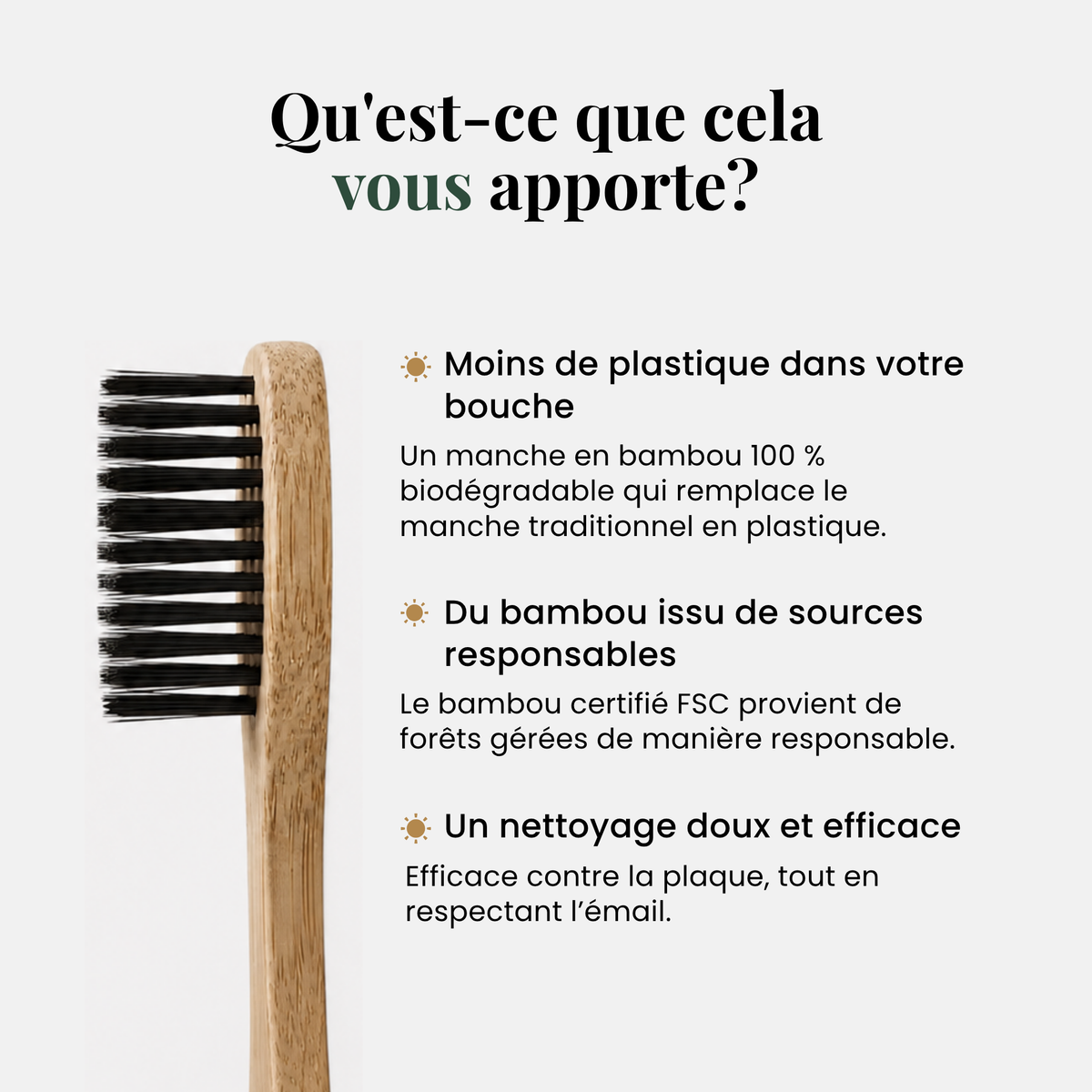 Qu’est-ce que cela vous apporte : moins de plastique, bambou de sources responsables, nettoyage doux et efficace